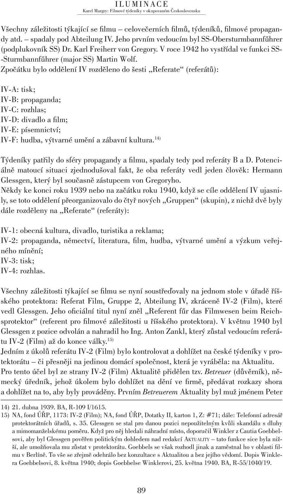 Zpočátku bylo oddělení IV rozděleno do šesti Referate (referátů): IV-A: tisk; IV-B: propaganda; IV-C: rozhlas; IV-D: divadlo a film; IV-E: písemnictví; IV-F: hudba, výtvarné umění a zábavní kultura.