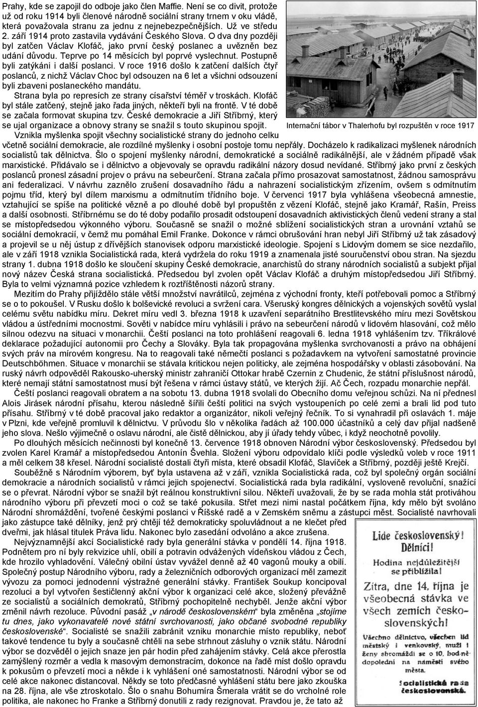 září 1914 proto zastavila vydávání Českého Slova. O dva dny později byl zatčen Václav Klofáč, jako první český poslanec a uvězněn bez udání důvodu. Teprve po 14 měsících byl poprvé vyslechnut.