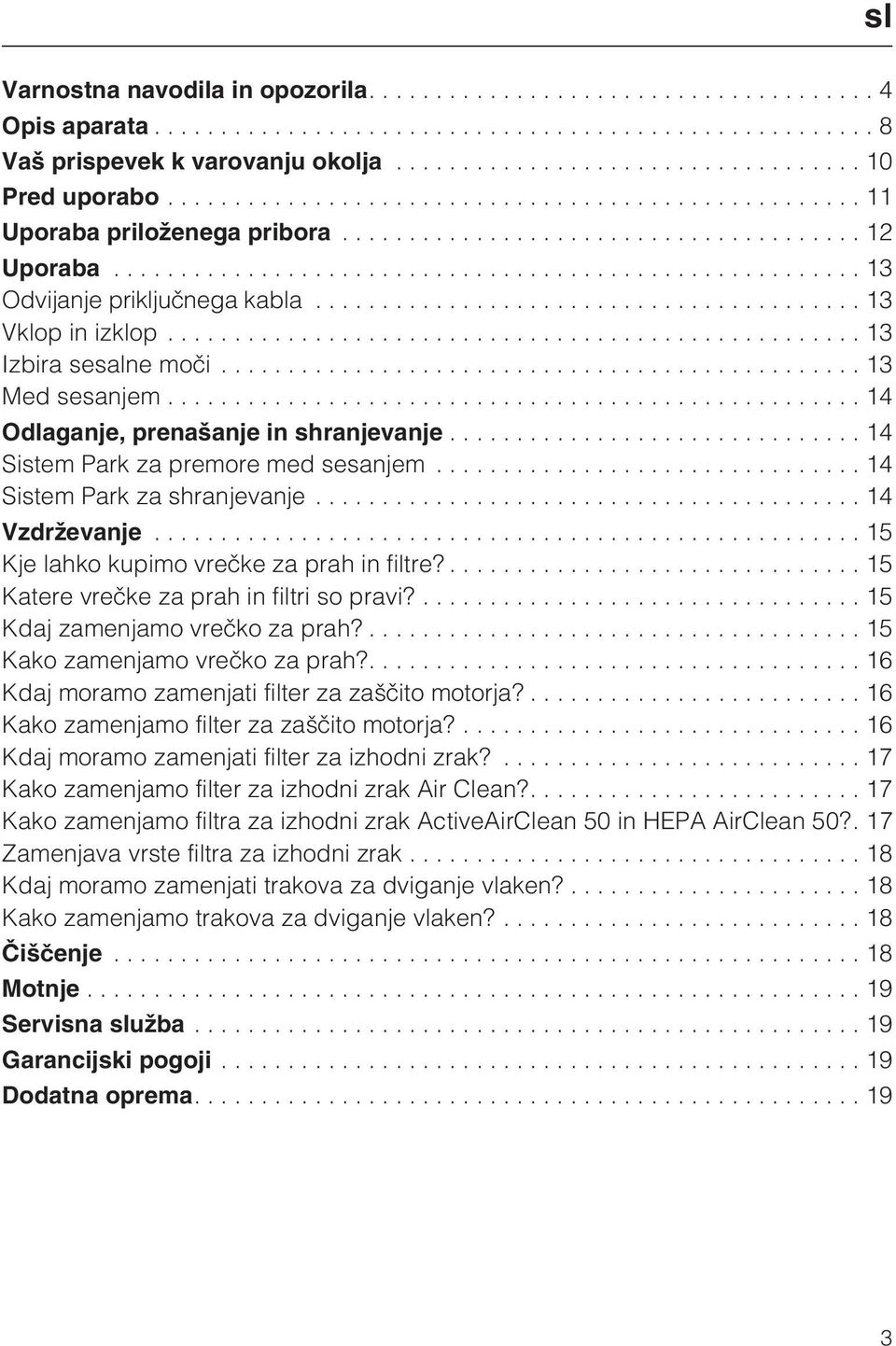 ..15 Kje lahko kupimo vreèke za prah in filtre?...15 Katere vreèke za prah in filtri so pravi?...15 Kdaj zamenjamo vreèko za prah?...15 Kako zamenjamo vreèko za prah?