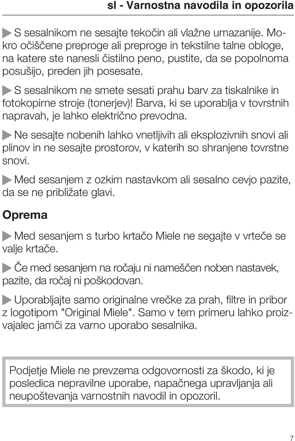 S sesalnikom ne smete sesati prahu barv za tiskalnike in fotokopirne stroje (tonerjev)! Barva, ki se uporablja v tovrstnih napravah, je lahko električno prevodna.