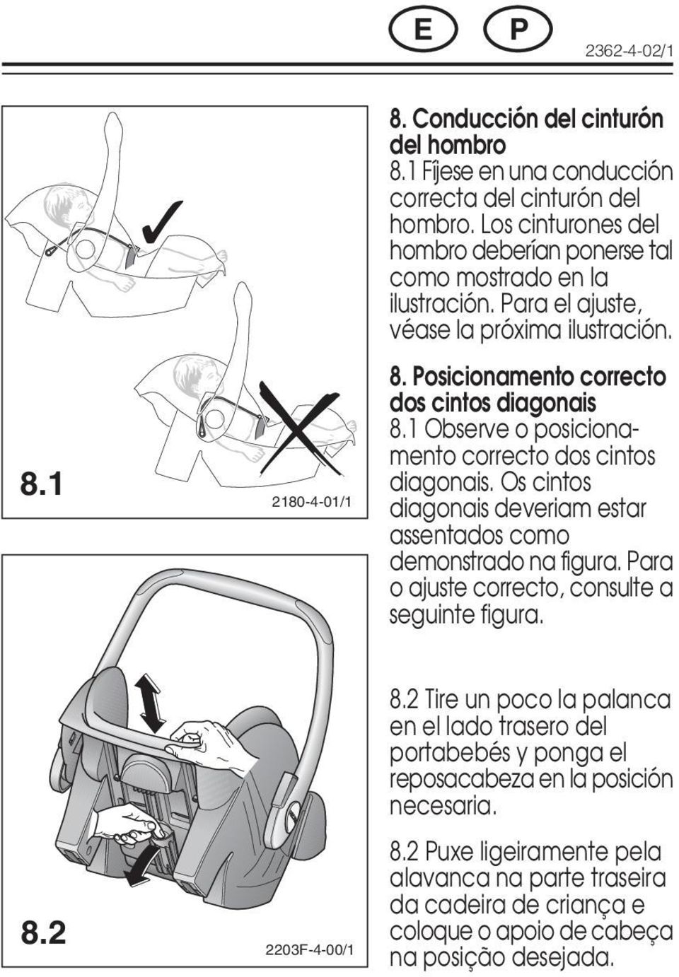 1 Observe o posicionamento correcto dos cintos diagonais. Os cintos diagonais deveriam estar assentados como demonstrado na figura. Para o ajuste correcto, consulte a seguinte figura. 8.