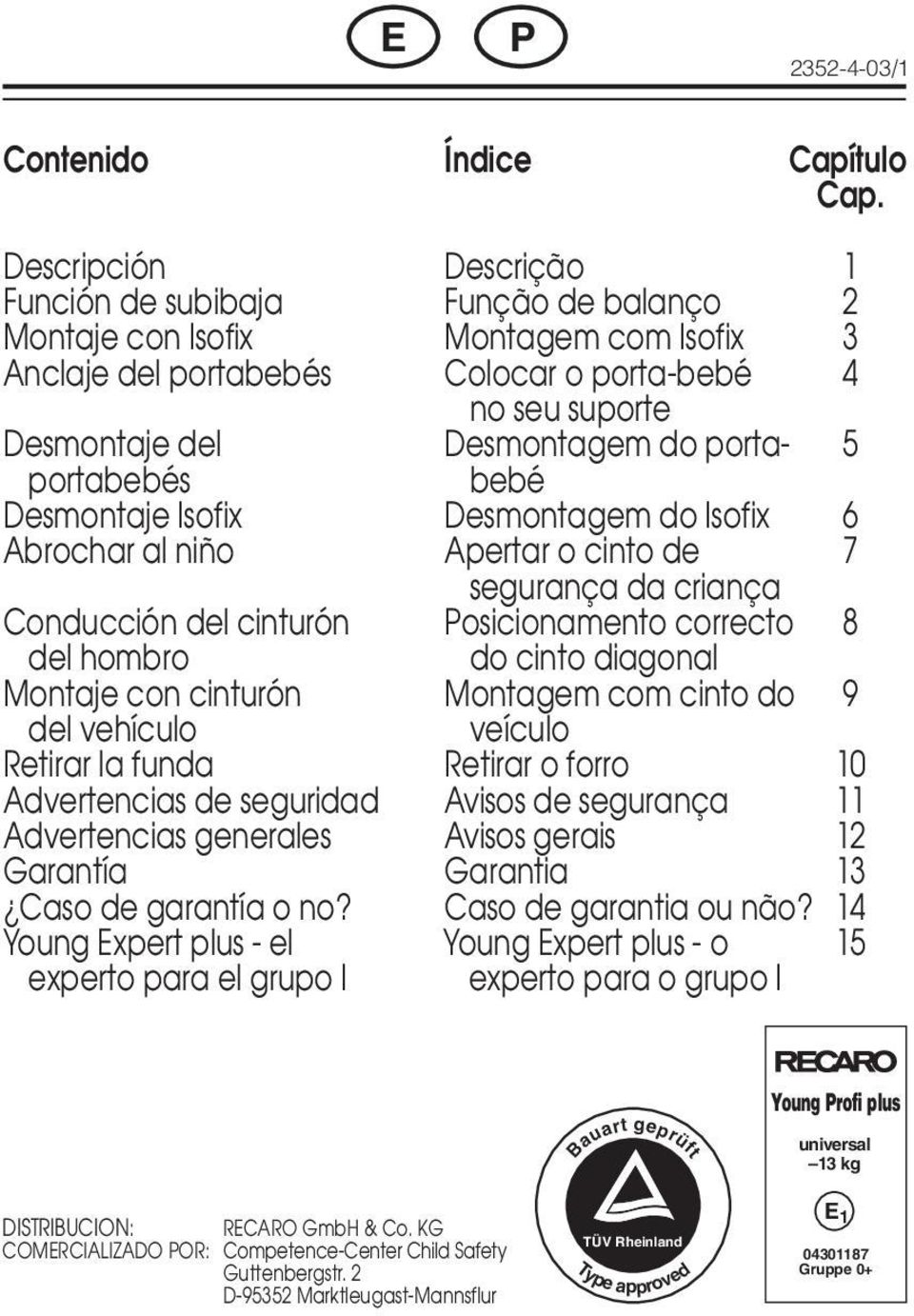 porta- 5 portabebés bebé Desmontaje Isofix Desmontagem do Isofix 6 Abrochar al niño Apertar o cinto de 7 segurança da criança Conducción del cinturón Posicionamento correcto 8 del hombro do cinto