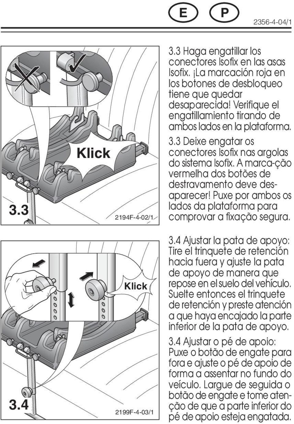 3 Deixe engatar os conectores Isofix nas argolas do sistema Isofix. A marca-ção vermelha dos botões de destravamento deve desaparecer!