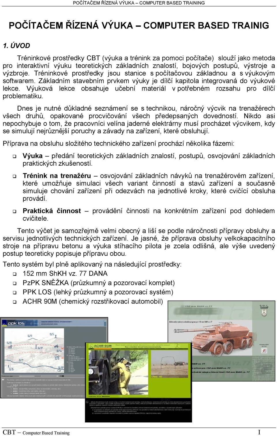 Tréninkové prostředky jsou stanice s počítačovou základnou a s výukovým softwarem. Základním stavebním prvkem výuky je dílčí kapitola integrovaná do výukové lekce.