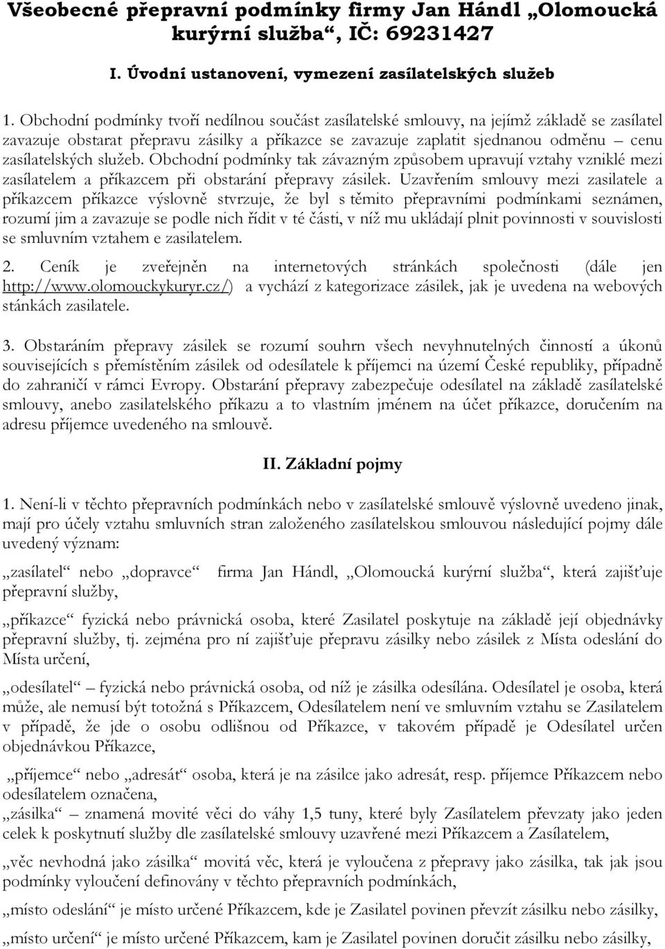 služeb. Obchodní podmínky tak závazným způsobem upravují vztahy vzniklé mezi zasílatelem a příkazcem při obstarání přepravy zásilek.