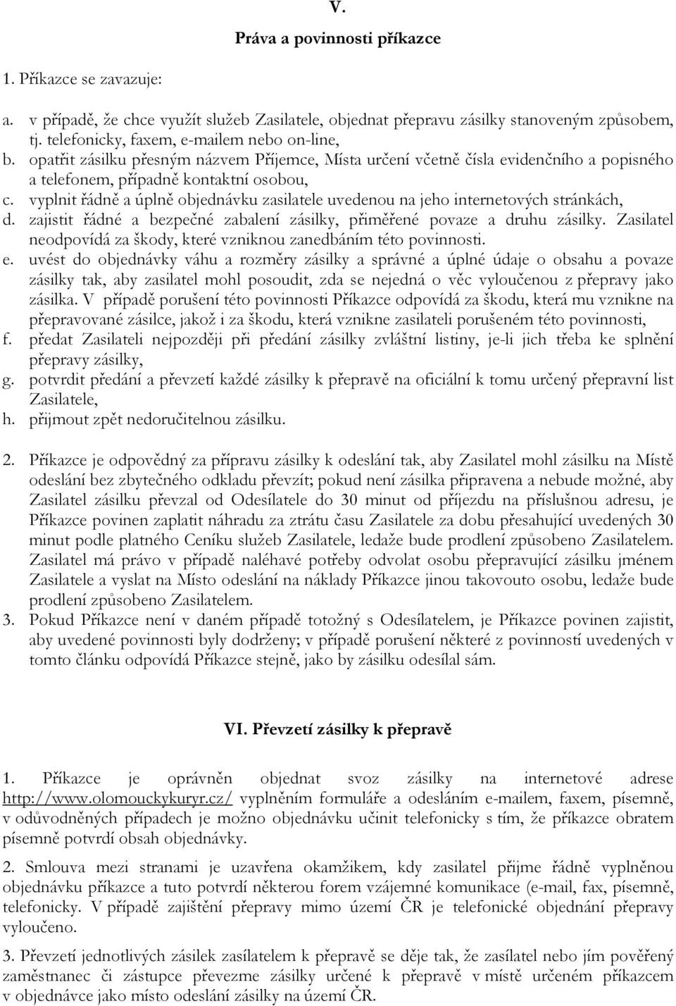 vyplnit řádně a úplně objednávku zasilatele uvedenou na jeho internetových stránkách, d. zajistit řádné a bezpečné zabalení zásilky, přiměřené povaze a druhu zásilky.