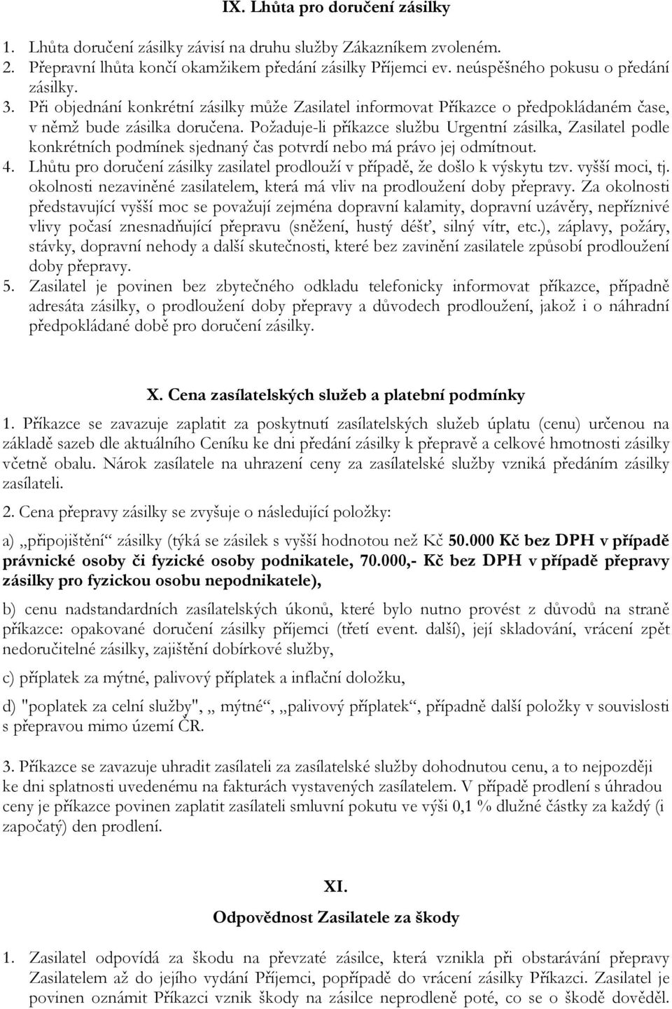 Požaduje-li příkazce službu Urgentní zásilka, Zasilatel podle konkrétních podmínek sjednaný čas potvrdí nebo má právo jej odmítnout. 4.