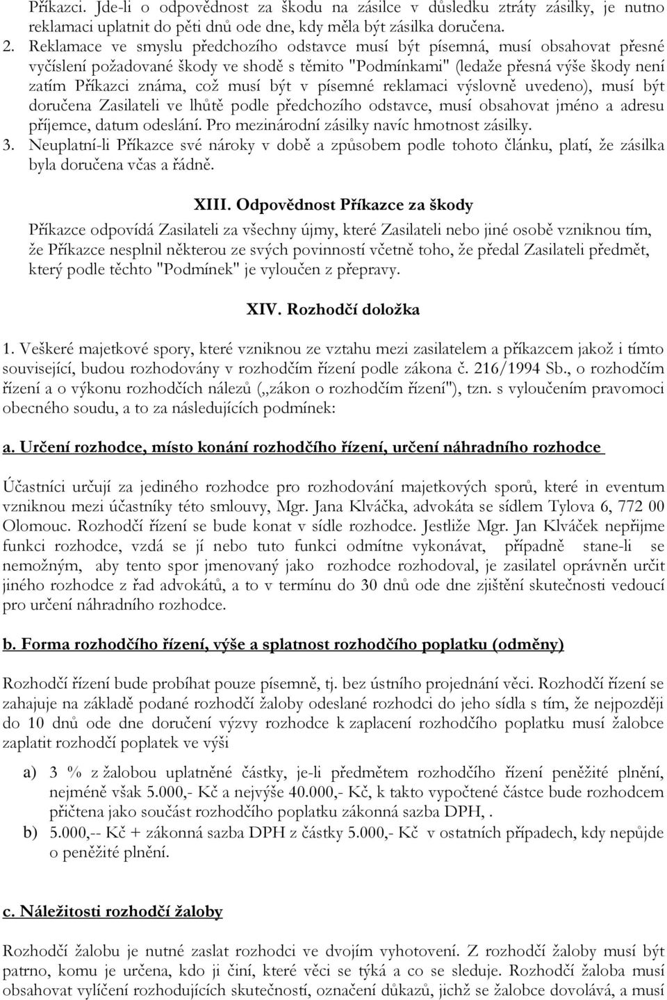 musí být v písemné reklamaci výslovně uvedeno), musí být doručena Zasilateli ve lhůtě podle předchozího odstavce, musí obsahovat jméno a adresu příjemce, datum odeslání.