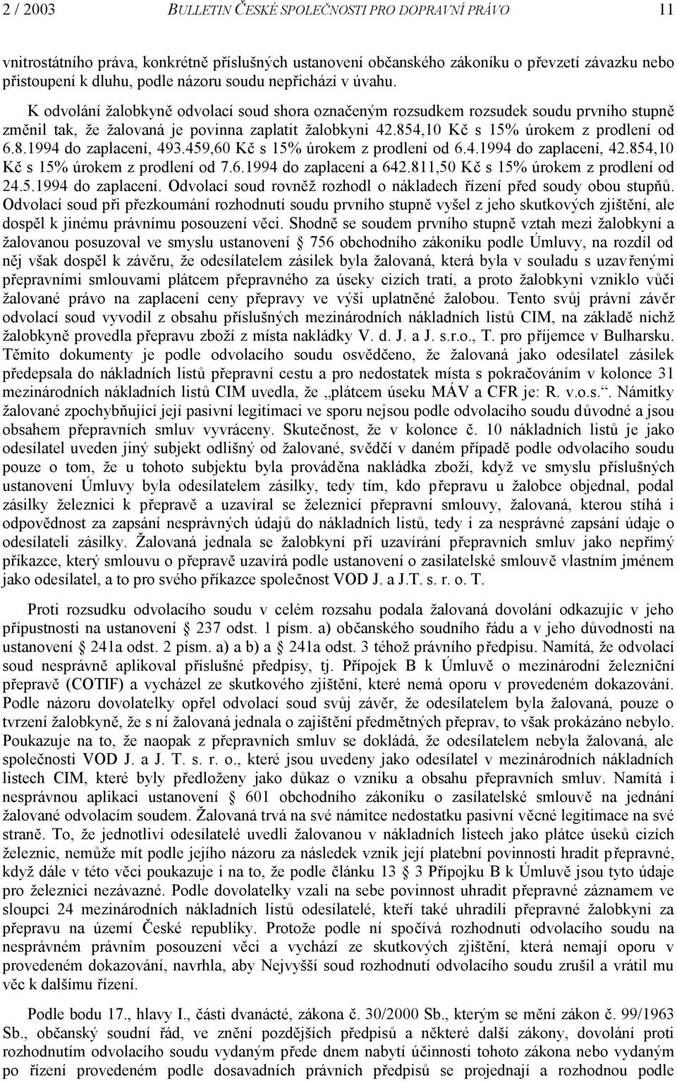 854,10 Kč s 15% úrokem z prodlení od 6.8.1994 do zaplacení, 493.459,60 Kč s 15% úrokem z prodlení od 6.4.1994 do zaplacení, 42.854,10 Kč s 15% úrokem z prodlení od 7.6.1994 do zaplacení a 642.