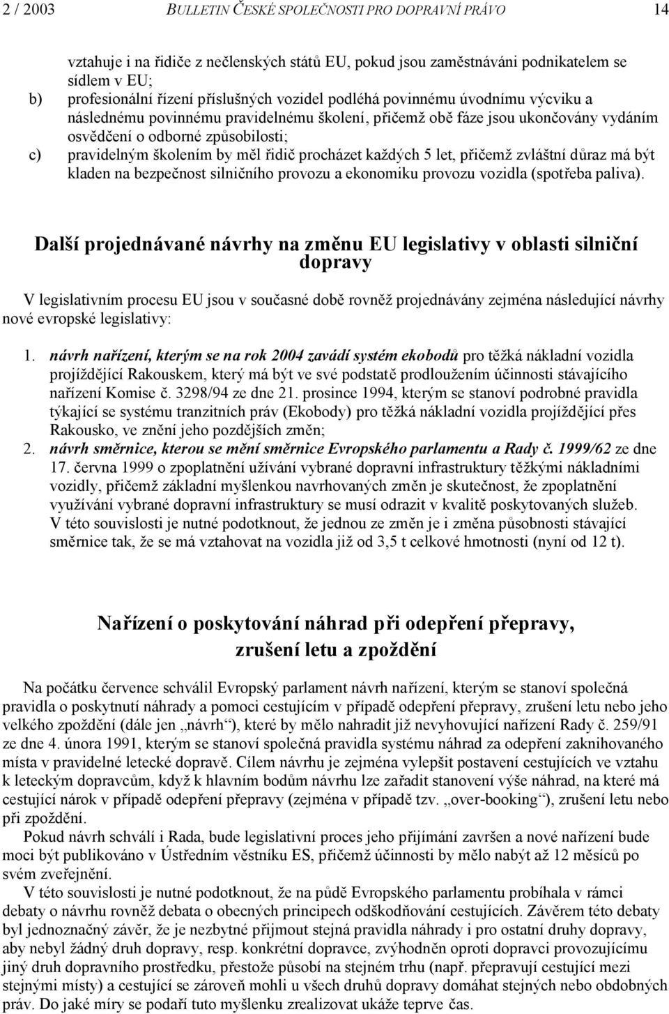 procházet každých 5 let, přičemž zvláštní důraz má být kladen na bezpečnost silničního provozu a ekonomiku provozu vozidla (spotřeba paliva).