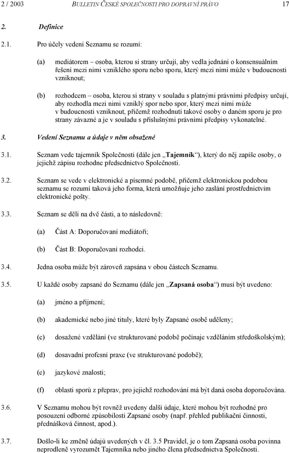 Pro účely vedení Seznamu se rozumí: (a) (b) mediátorem osoba, kterou si strany určují, aby vedla jednání o konsensuálním řešení mezi nimi vzniklého sporu nebo sporu, který mezi nimi může v