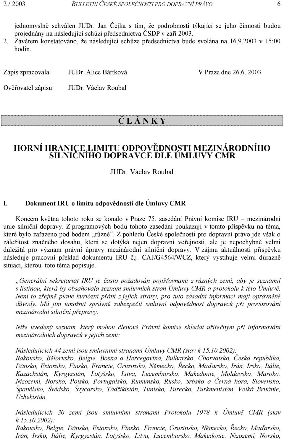 03. 2. Závěrem konstatováno, že následující schůze předsednictva bude svolána na 16.9.2003 v 15:00 hodin. Zápis zpracovala: JUDr. Alice Bártková V Praze dne 26.6. 2003 Ověřovatel zápisu: JUDr.