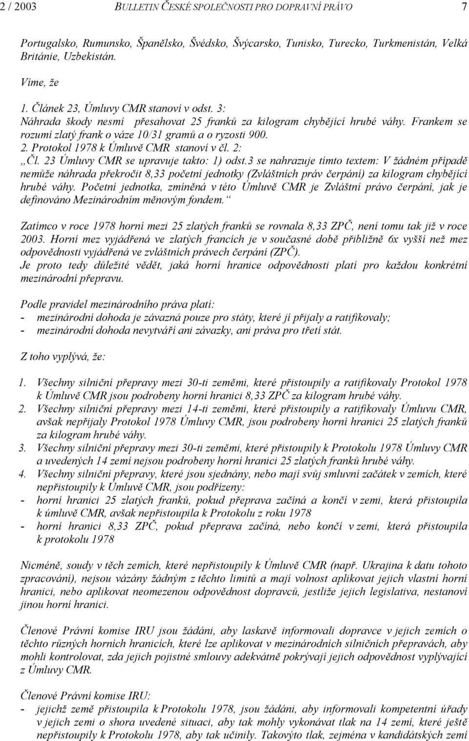 2: Čl. 23 Úmluvy CMR se upravuje takto: 1) odst.3 se nahrazuje tímto textem: V žádném případě nemůže náhrada překročit 8,33 početní jednotky (Zvláštních práv čerpání) za kilogram chybějící hrubé váhy.