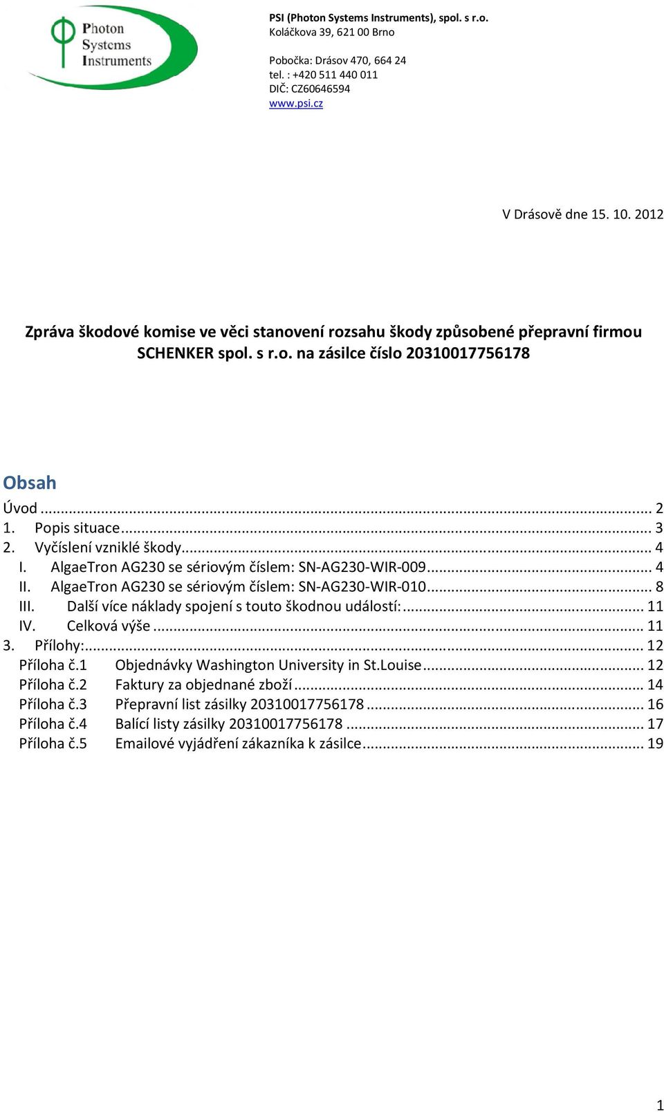 Vyčíslení vzniklé škody... 4 I. AlgaeTron AG230 se sériovým číslem: SN-AG230-WIR-009... 4 II. AlgaeTron AG230 se sériovým číslem: SN-AG230-WIR-010... 8 III.