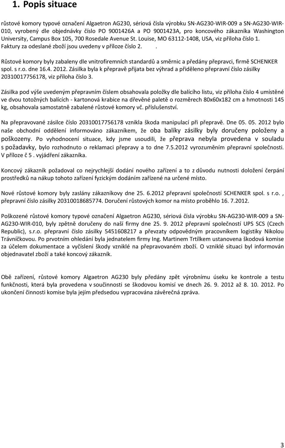 . Růstové komory byly zabaleny dle vnitrofiremních standardů a směrnic a předány přepravci, firmě SCHENKER spol. s r.o. dne 16.4. 2012.