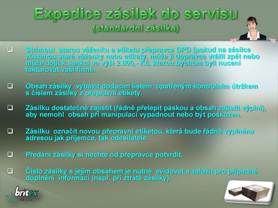 Zásilku dostatečně zajistit (řádně přelepit páskou a obsah zajistit výplní), aby nemohl obsah při manipulaci vypadnout nebo být poškozen.