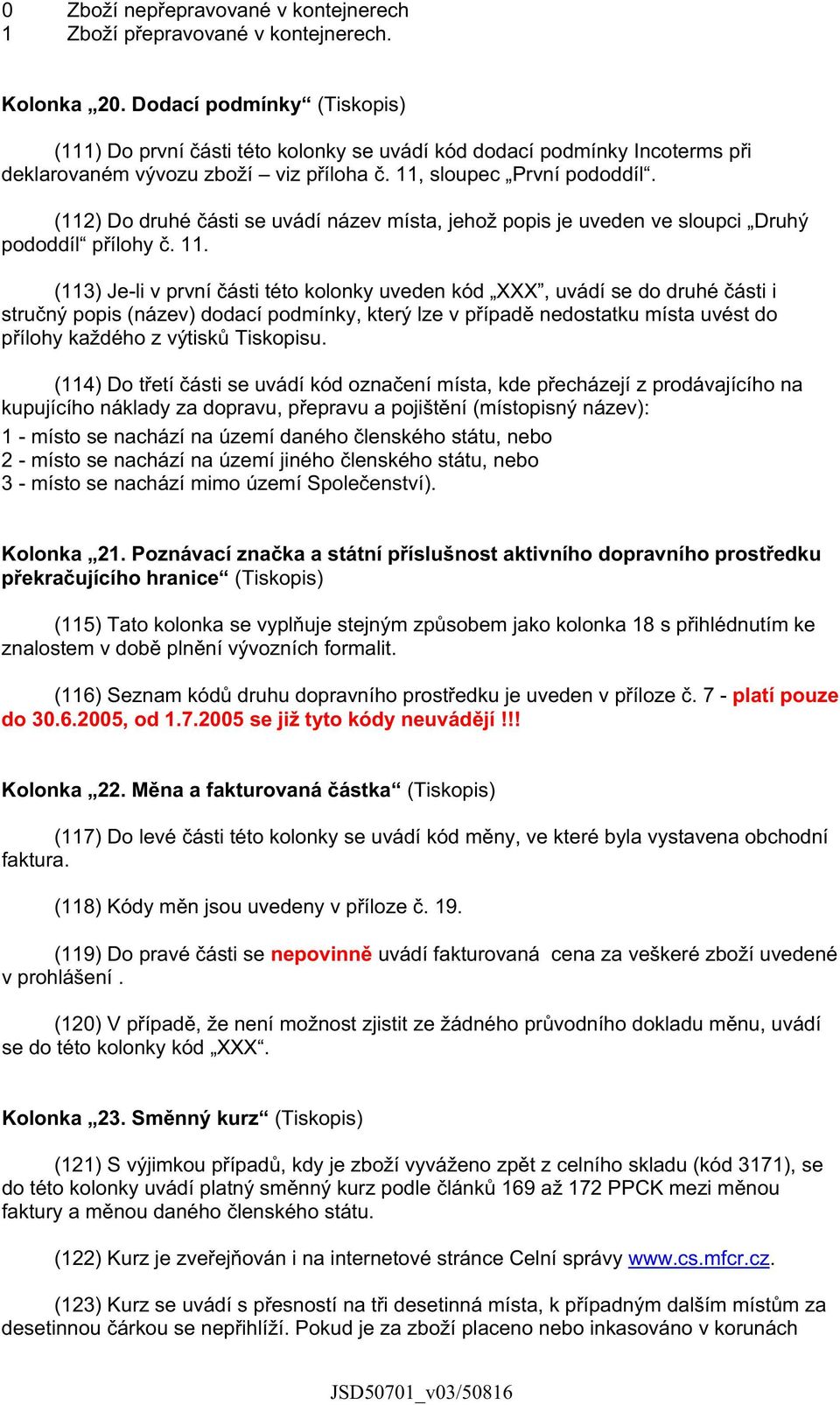 (112) Do druhé ásti se uvádí název místa, jehož popis je uveden ve sloupci Druhý pododdíl p ílohy. 11.