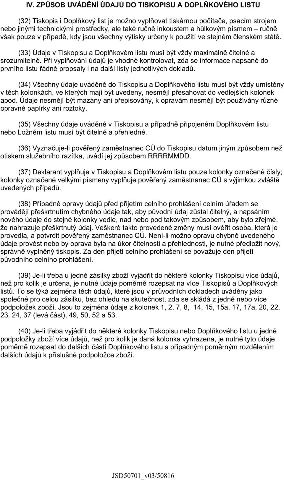 (33) Údaje v Tiskopisu a Dopl kovém listu musí být vždy maximáln itelné a srozumitelné.