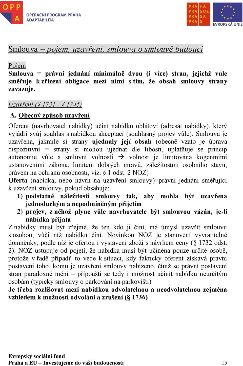 Obecný způsob uzavření Oferent (navrhovatel nabídky) učiní nabídku oblátovi (adresát nabídky), který vyjádří svůj souhlas s nabídkou akceptací (souhlasný projev vůle).