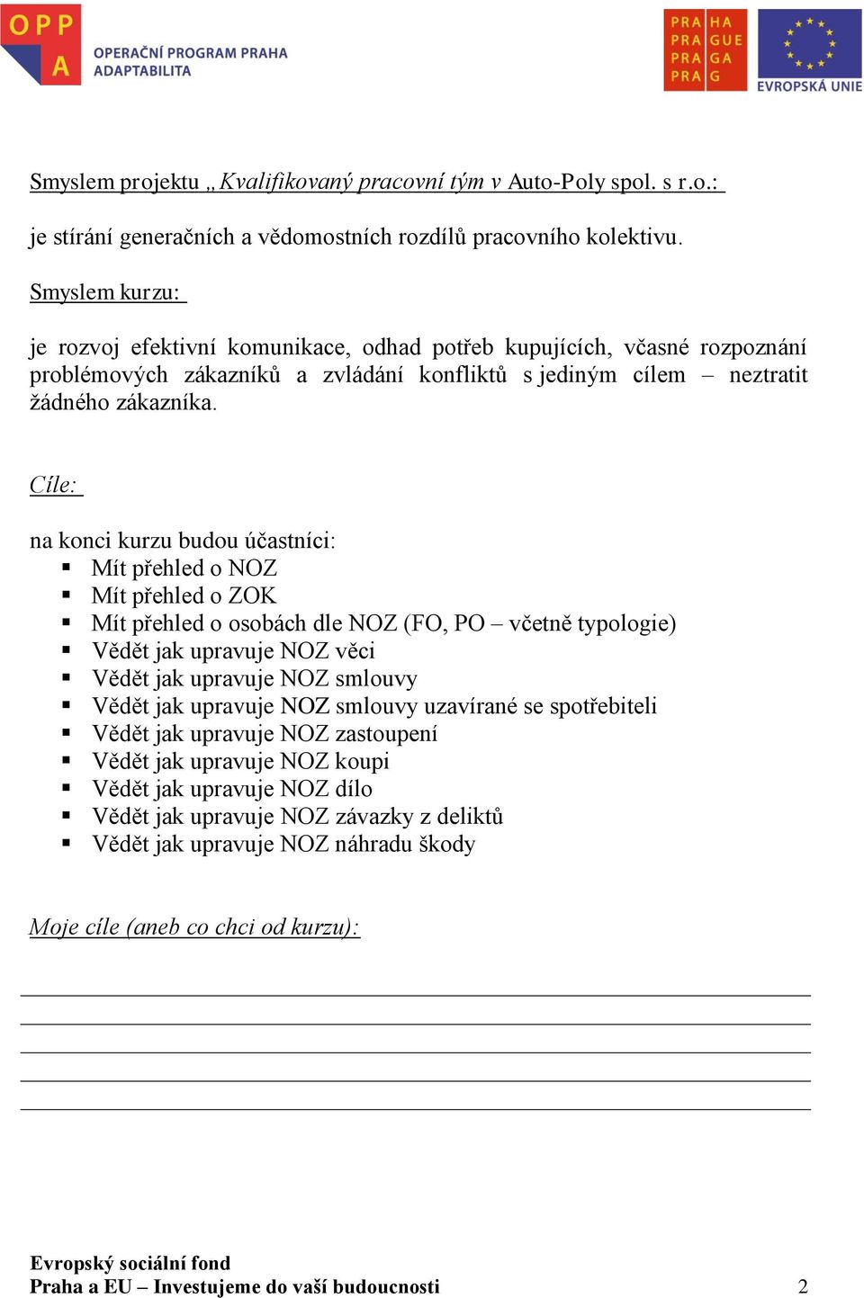 Cíle: na konci kurzu budou účastníci: Mít přehled o NOZ Mít přehled o ZOK Mít přehled o osobách dle NOZ (FO, PO včetně typologie) Vědět jak upravuje NOZ věci Vědět jak upravuje NOZ smlouvy Vědět jak