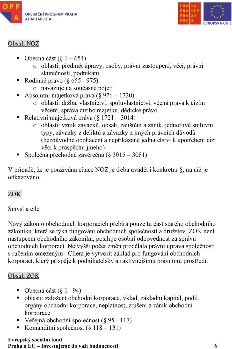 obsah, zajištění a zánik, jednotlivé smluvní typy, závazky z deliktů a závazky z jiných právních důvodů (bezdůvodné obohacení a nepřikázané jednatelství k upotřebení cizí věci k prospěchu jiného)