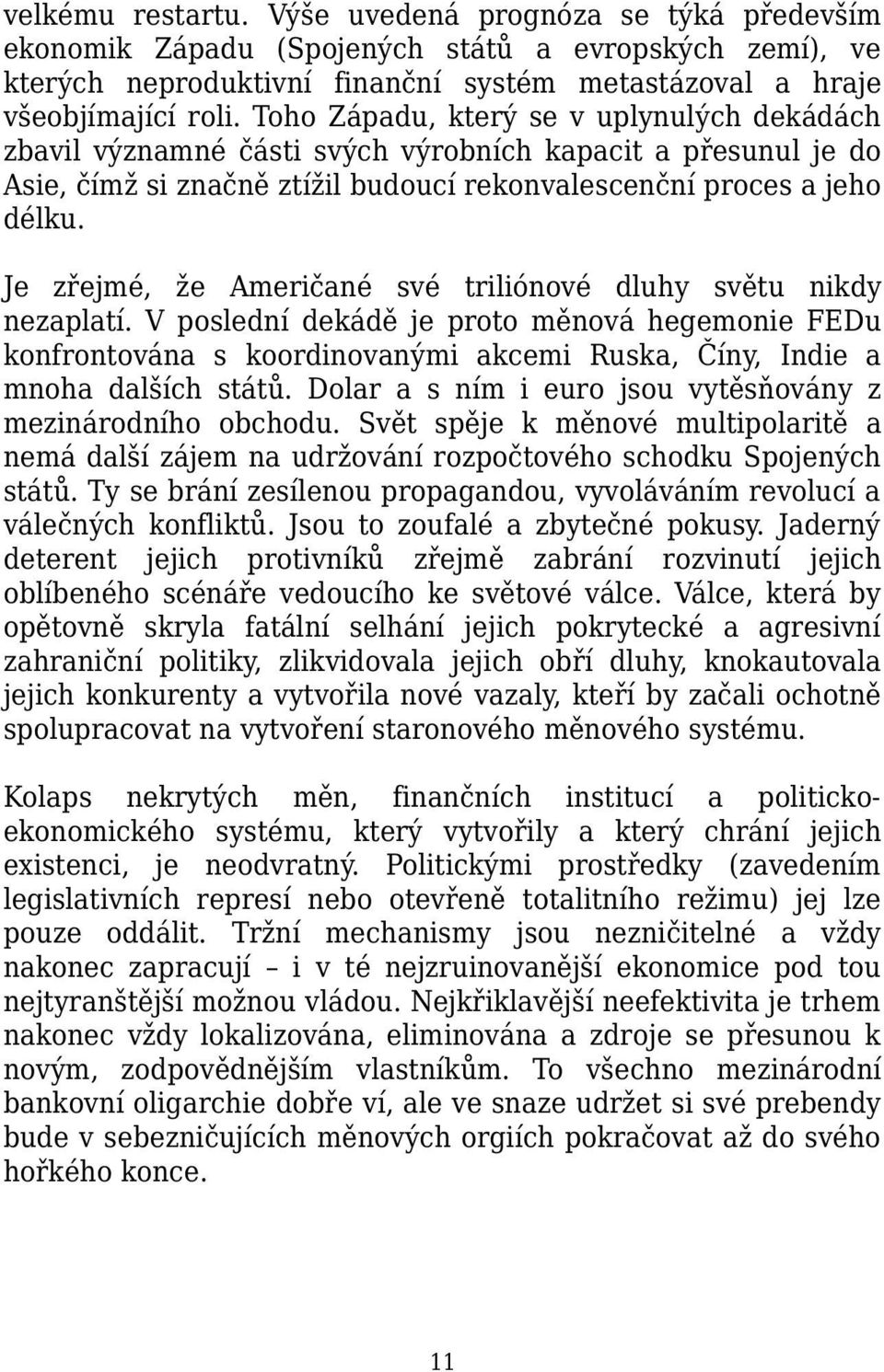 Je zřejmé, že Američané své triliónové dluhy světu nikdy nezaplatí. V poslední dekádě je proto měnová hegemonie FEDu konfrontována s koordinovanými akcemi Ruska, Číny, Indie a mnoha dalších států.