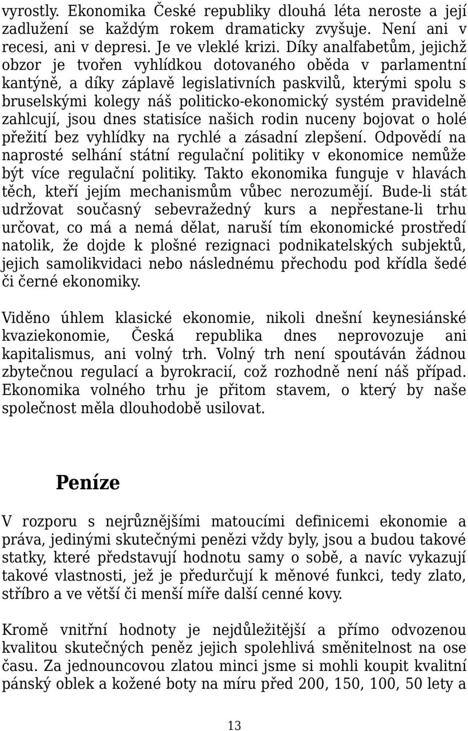 pravidelně zahlcují, jsou dnes statisíce našich rodin nuceny bojovat o holé přežití bez vyhlídky na rychlé a zásadní zlepšení.