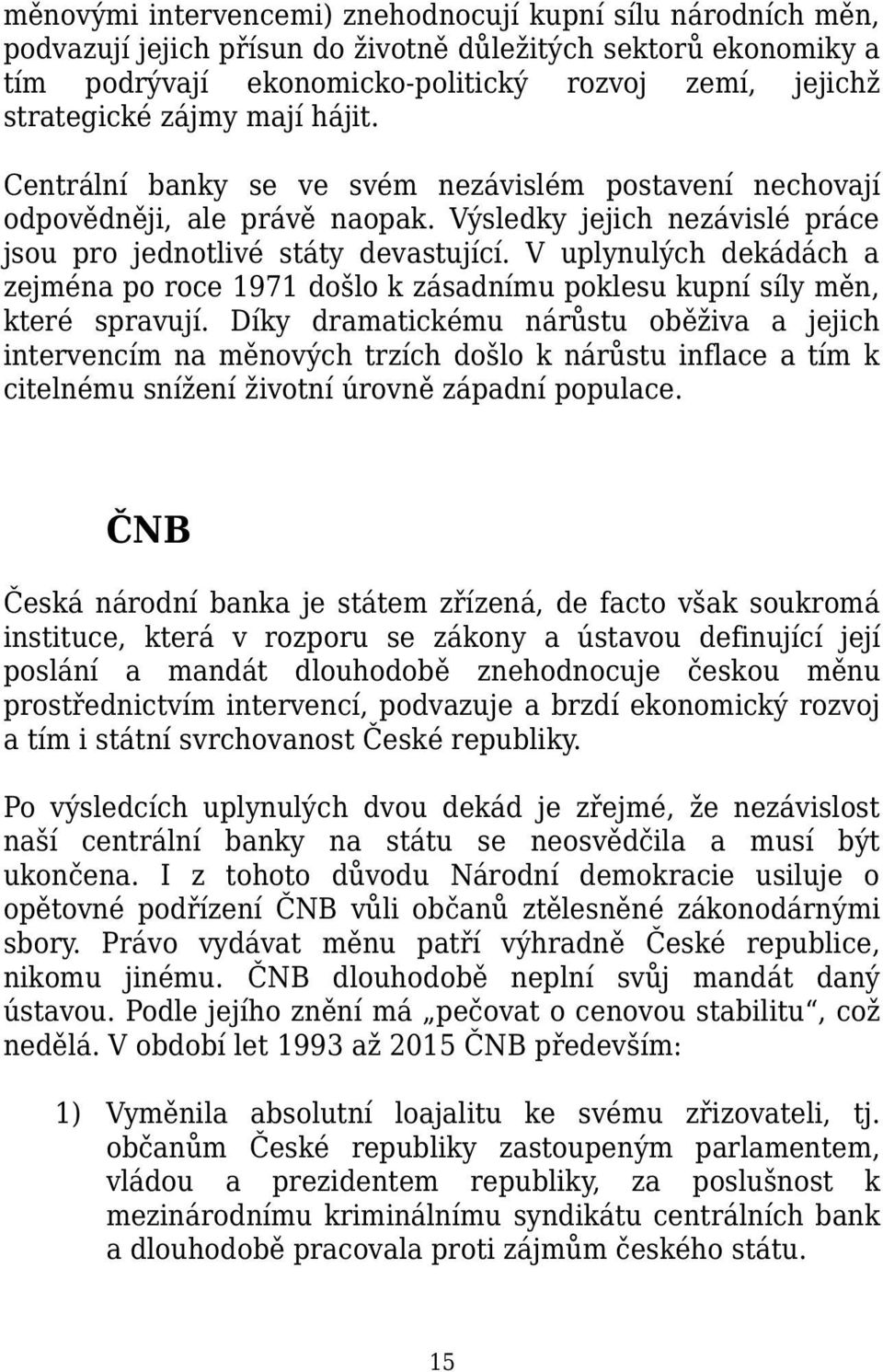 V uplynulých dekádách a zejména po roce 1971 došlo k zásadnímu poklesu kupní síly měn, které spravují.