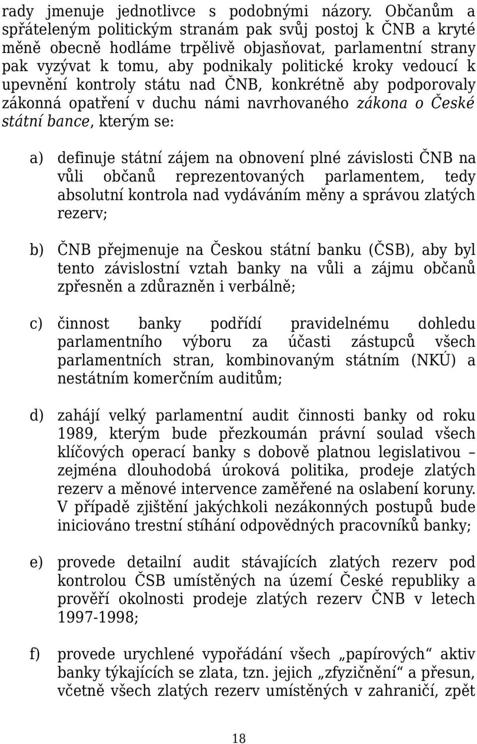 kontroly státu nad ČNB, konkrétně aby podporovaly zákonná opatření v duchu námi navrhovaného zákona o České státní bance, kterým se: a) definuje státní zájem na obnovení plné závislosti ČNB na vůli