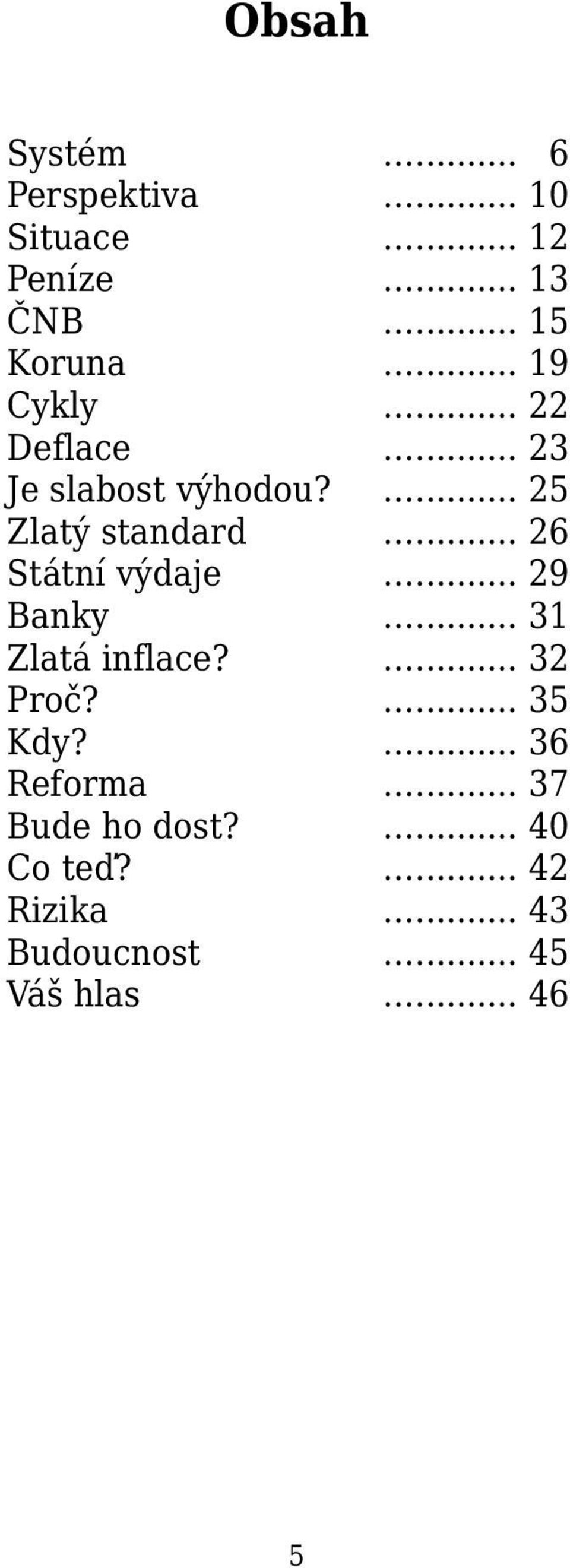 Reforma Bude ho dost? Co teď? Rizika Budoucnost Váš hlas 5... 06... 10... 12... 13.