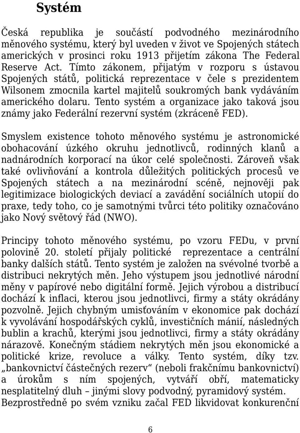 Tento systém a organizace jako taková jsou známy jako Federální rezervní systém (zkráceně FED).