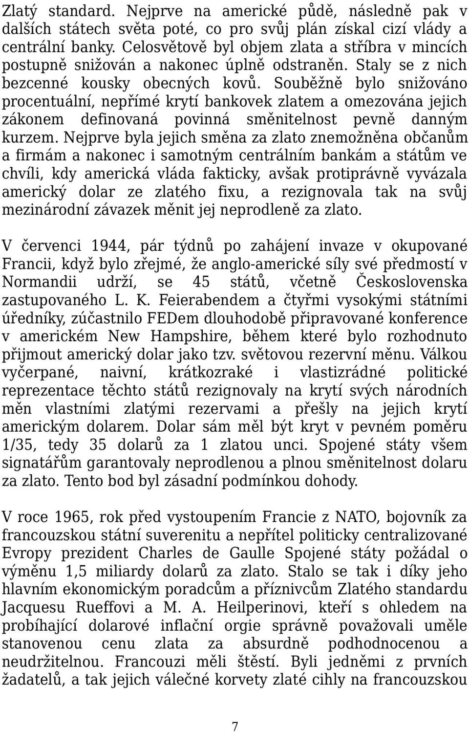 Souběžně bylo snižováno procentuální, nepřímé krytí bankovek zlatem a omezována jejich zákonem definovaná povinná směnitelnost pevně danným kurzem.