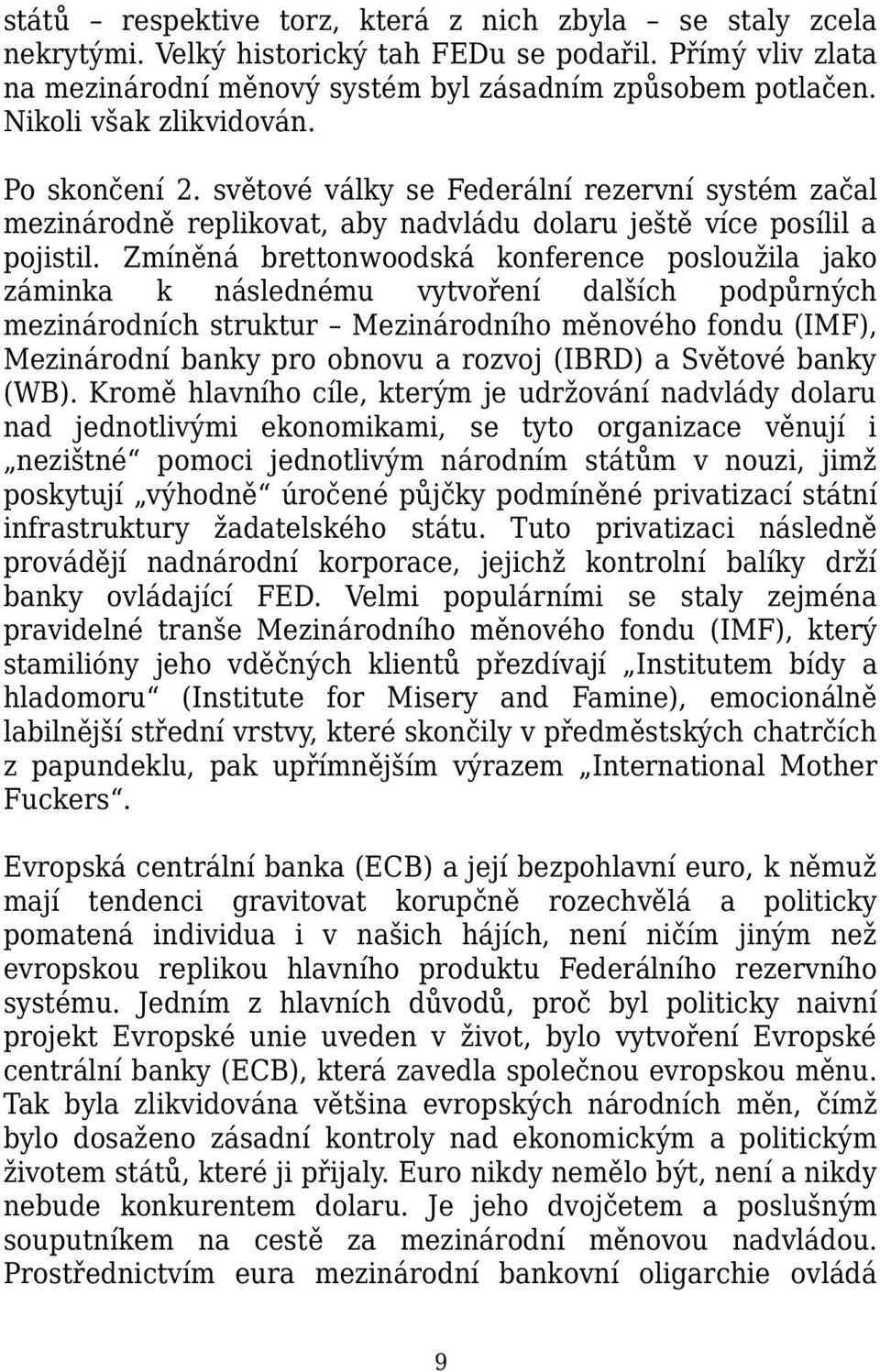 Zmíněná brettonwoodská konference posloužila jako záminka k následnému vytvoření dalších podpůrných mezinárodních struktur Mezinárodního měnového fondu (IMF), Mezinárodní banky pro obnovu a rozvoj