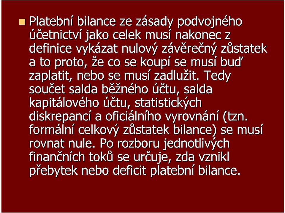 Tedy součet salda běžného účtu, salda kapitálového účtu, statistických diskrepancí a oficiálního vyrovnání (tzn.