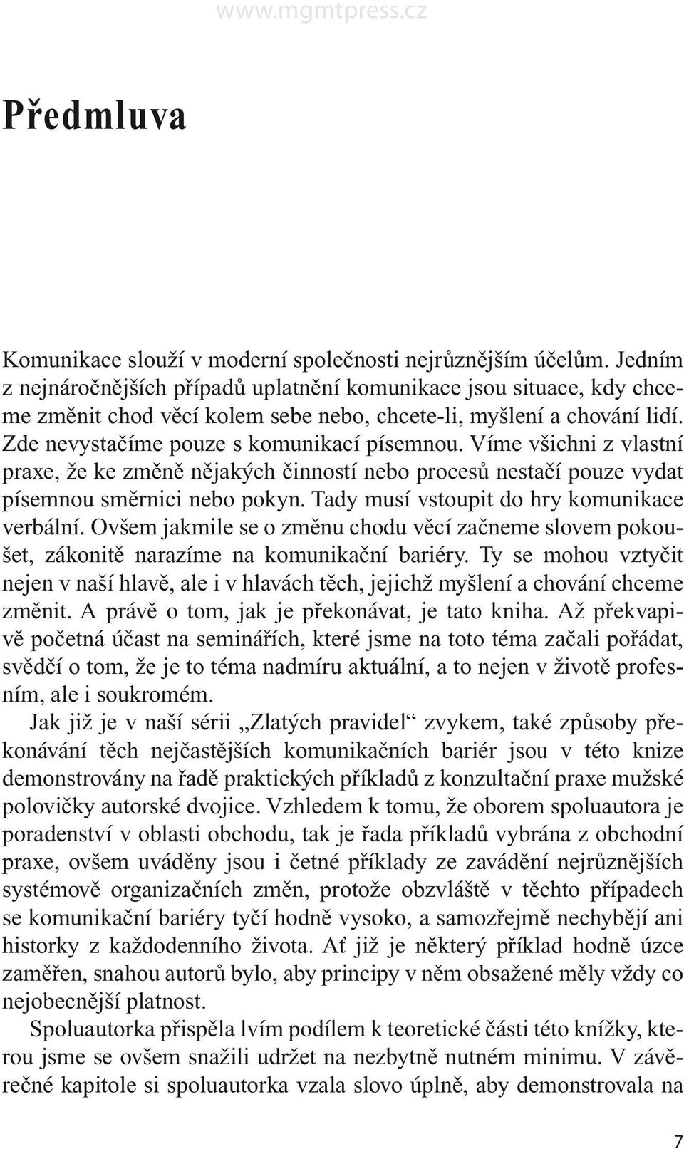 Víme všichni z vlastní praxe, že ke změně nějakých činností nebo procesů nestačí pouze vydat písemnou směrnici nebo pokyn. Tady musí vstoupit do hry komunikace verbální.