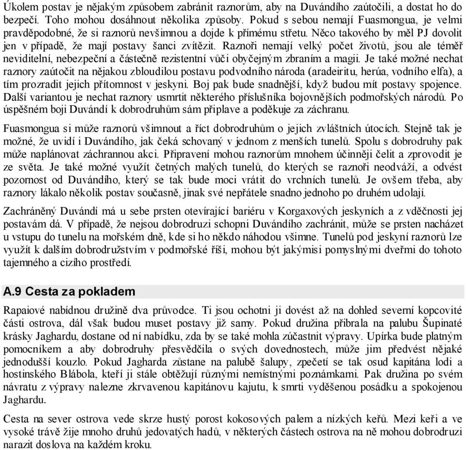 Raznoři nemají velký počet ţivotů, jsou ale téměř neviditelní, nebezpeční a částečně rezistentní vůči obyčejným zbraním a magii.