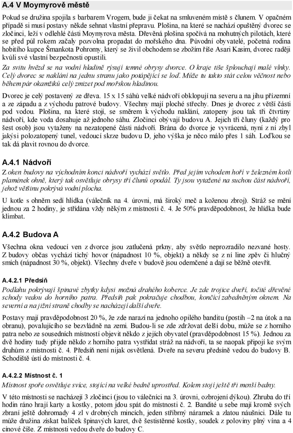 Dřevěná plošina spočívá na mohutných pilotách, které se před půl rokem začaly pozvolna propadat do mořského dna.