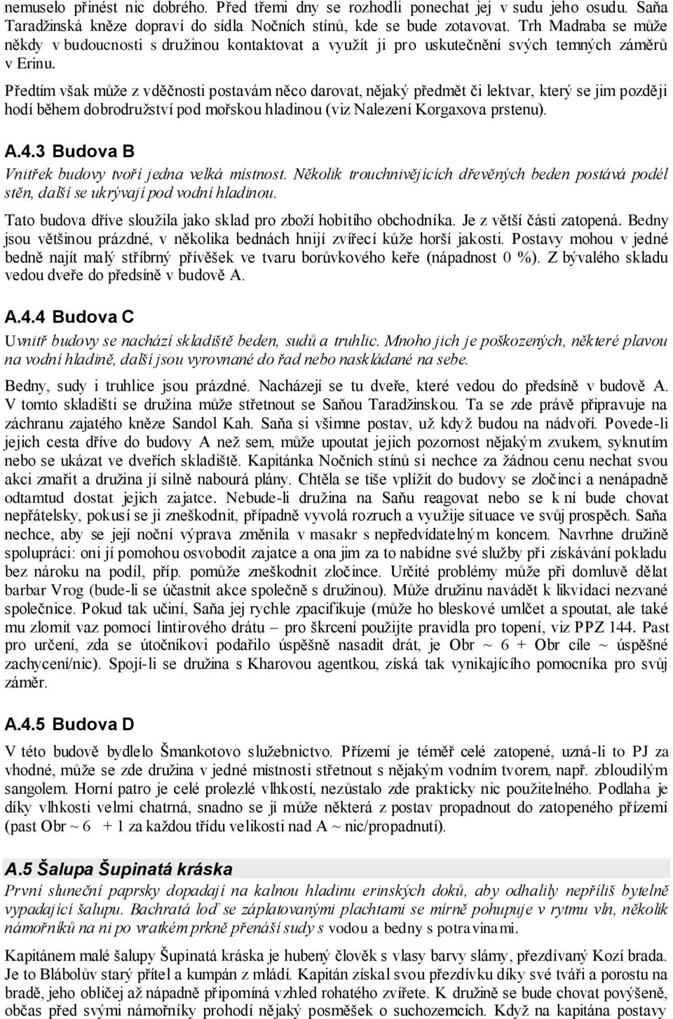 Předtím však můţe z vděčnosti postavám něco darovat, nějaký předmět či lektvar, který se jim později hodí během dobrodruţství pod mořskou hladinou (viz Nalezení Korgaxova prstenu). A.4.