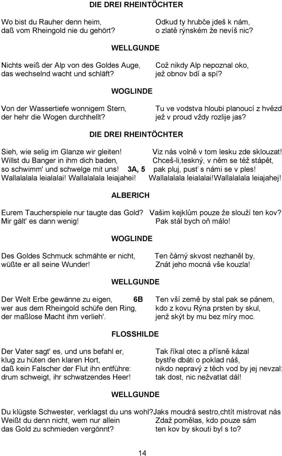 WOGLINDE Von der Wassertiefe wonnigem Stern, der hehr die Wogen durchhellt? Tu ve vodstva hloubi planoucí z hvězd jeţ v proud vţdy rozlije jas?