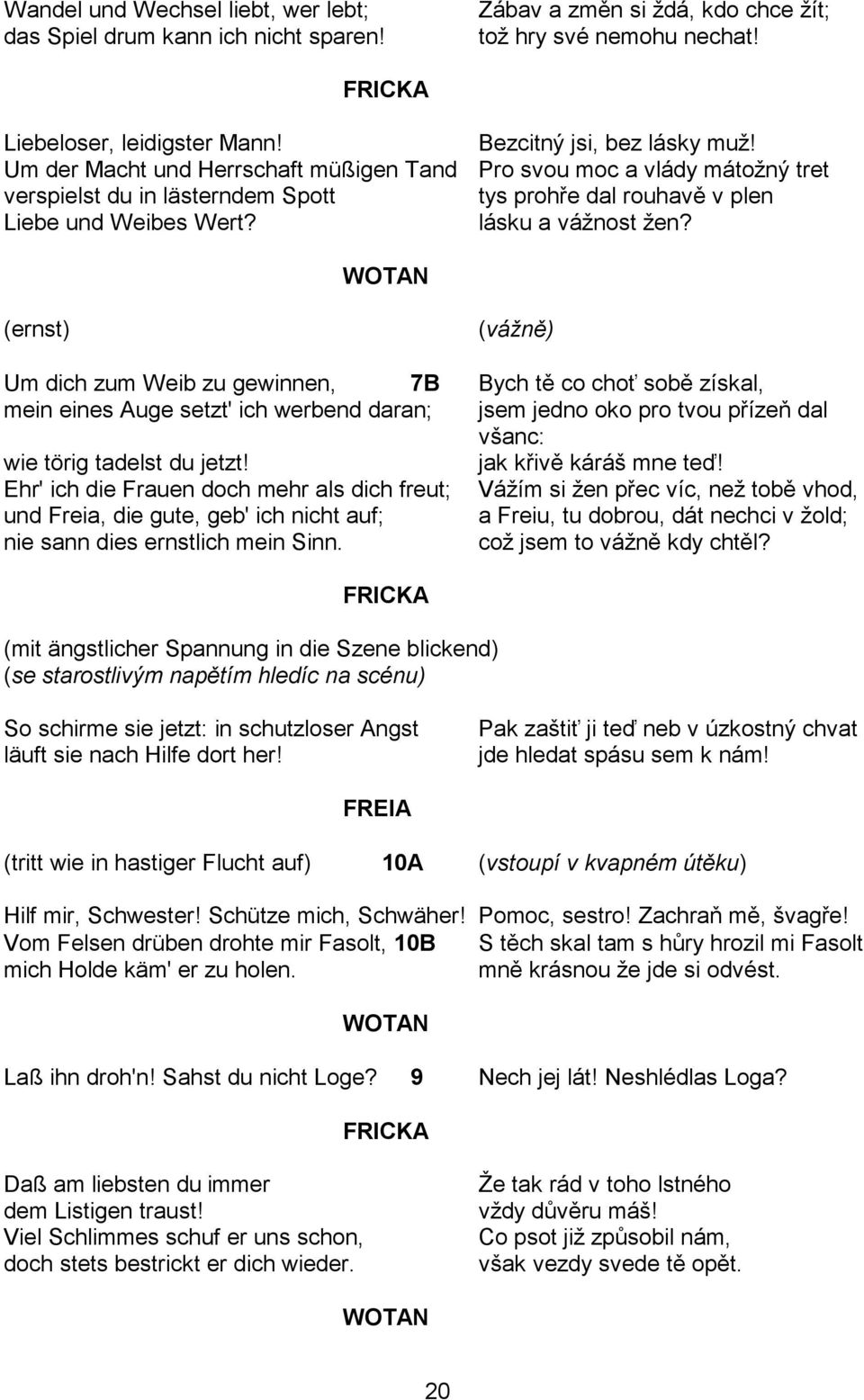 (ernst) (vážně) Um dich zum Weib zu gewinnen, 7B Bych tě co choť sobě získal, mein eines Auge setzt' ich werbend daran; jsem jedno oko pro tvou přízeň dal všanc: wie törig tadelst du jetzt!