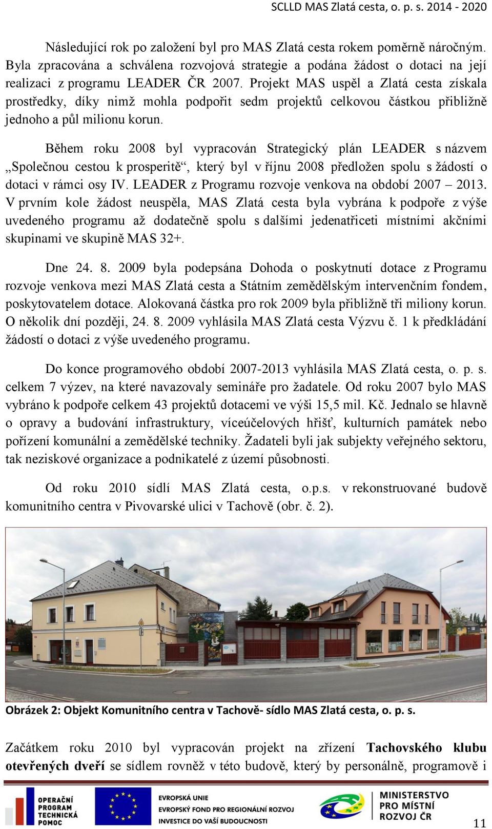 Během roku 2008 byl vypracován Strategický plán LEADER s názvem Společnou cestou k prosperitě, který byl v říjnu 2008 předložen spolu s žádostí o dotaci v rámci osy IV.