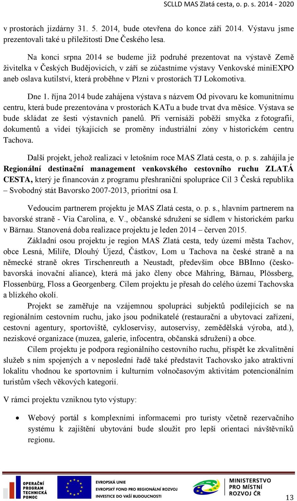 prostorách TJ Lokomotiva. Dne 1. října 2014 bude zahájena výstava s názvem Od pivovaru ke komunitnímu centru, která bude prezentována v prostorách KATu a bude trvat dva měsíce.