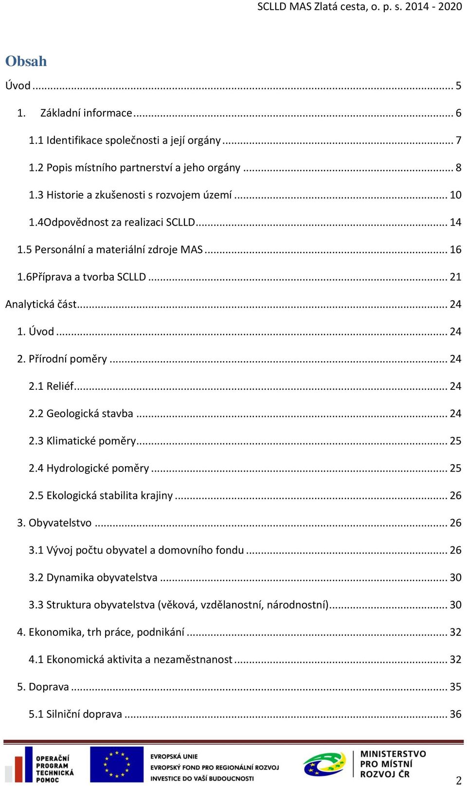 .. 24 2.3 Klimatické poměry... 25 2.4 Hydrologické poměry... 25 2.5 Ekologická stabilita krajiny... 26 3. Obyvatelstvo... 26 3.1 Vývoj počtu obyvatel a domovního fondu... 26 3.2 Dynamika obyvatelstva.