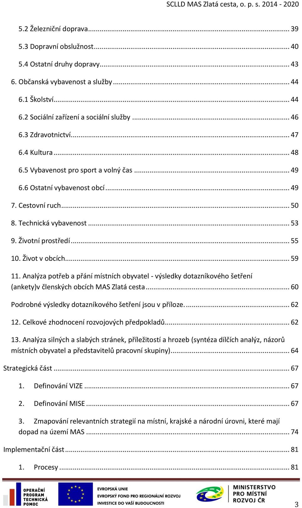 Život v obcích... 59 11. Analýza potřeb a přání místních obyvatel - výsledky dotazníkového šetření (ankety)v členských obcích MAS Zlatá cesta.