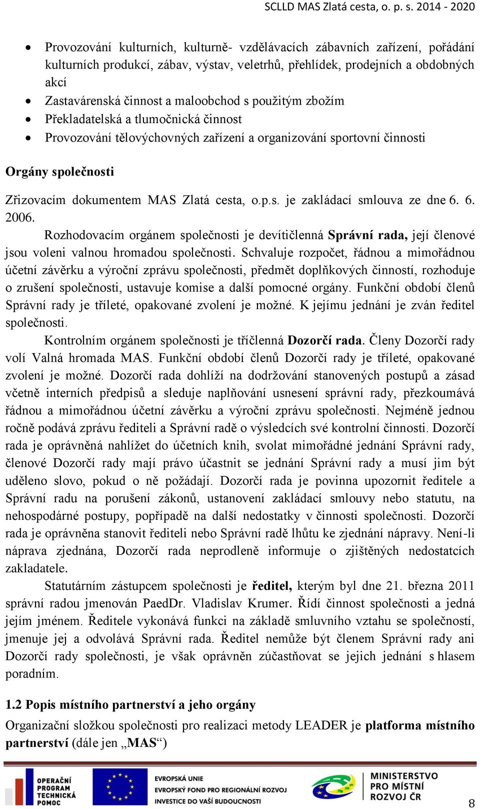 6. 2006. Rozhodovacím orgánem společnosti je devítičlenná Správní rada, její členové jsou voleni valnou hromadou společnosti.