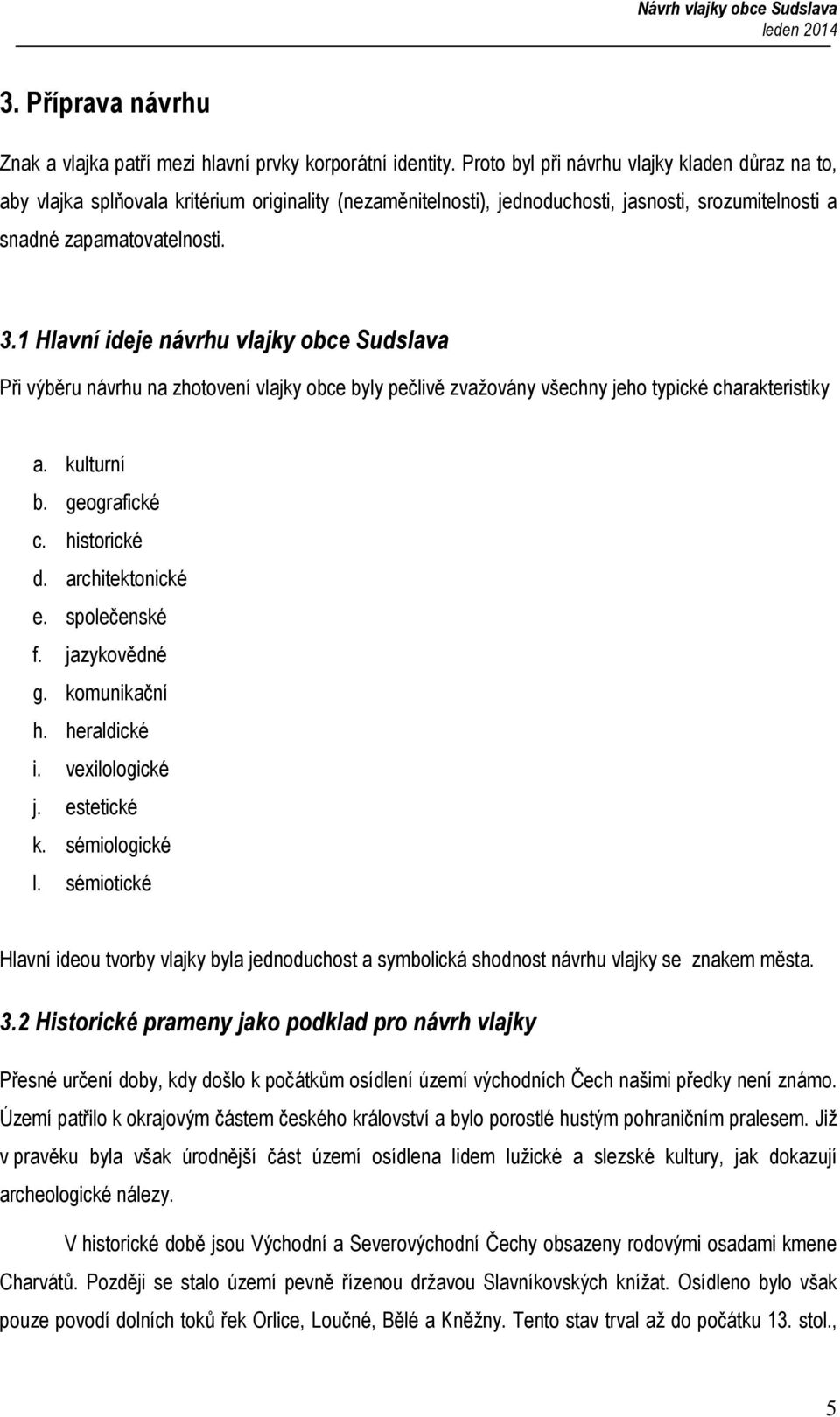 1 Hlavní ideje návrhu vlajky obce Sudslava Při výběru návrhu na zhotovení vlajky obce byly pečlivě zvažovány všechny jeho typické charakteristiky a. kulturní b. geografické c. historické d.