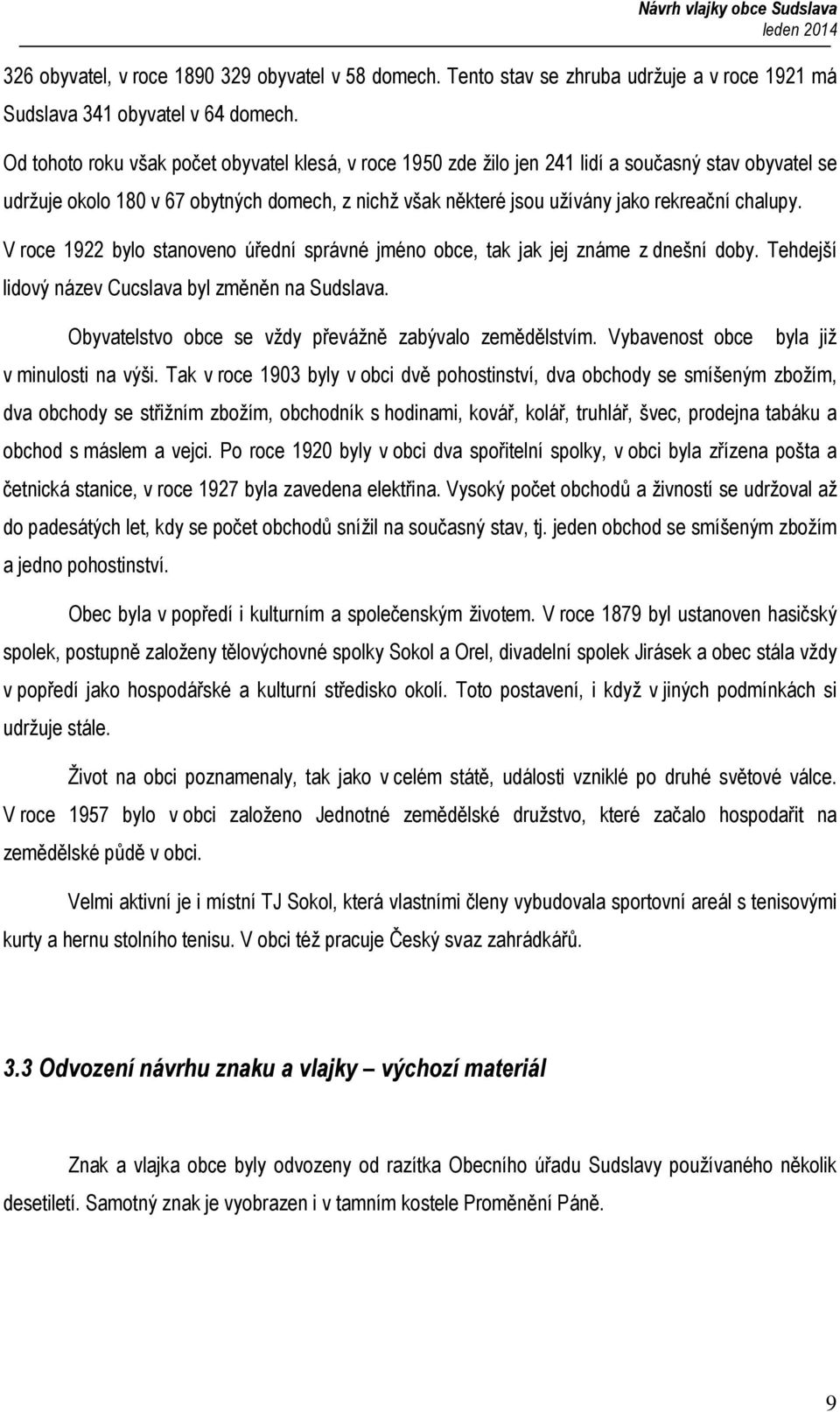 chalupy. V roce 1922 bylo stanoveno úřední správné jméno obce, tak jak jej známe z dnešní doby. Tehdejší lidový název Cucslava byl změněn na Sudslava.