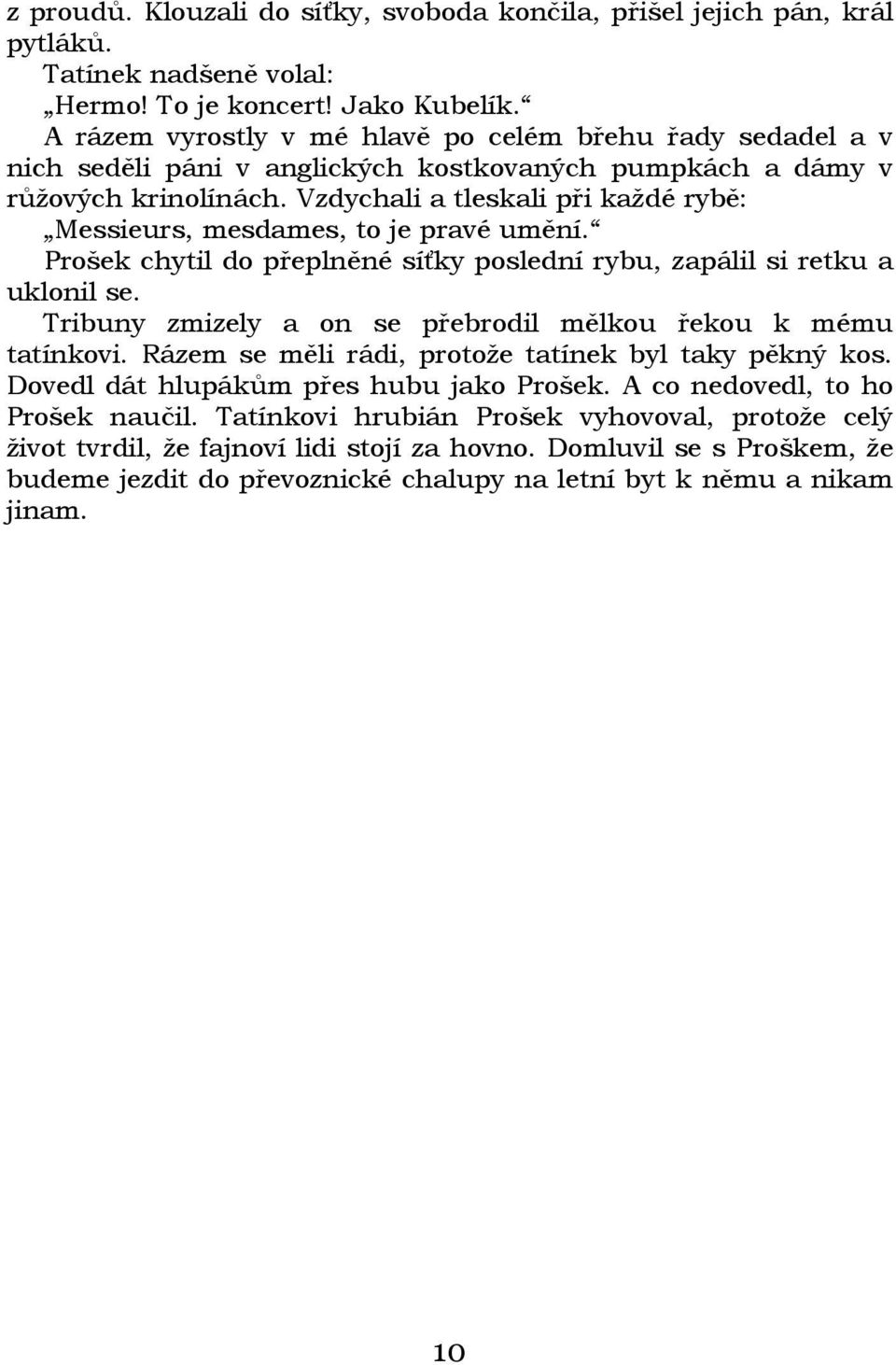 Vzdychali a tleskali při každé rybě: Messieurs, mesdames, to je pravé umění. Prošek chytil do přeplněné síťky poslední rybu, zapálil si retku a uklonil se.