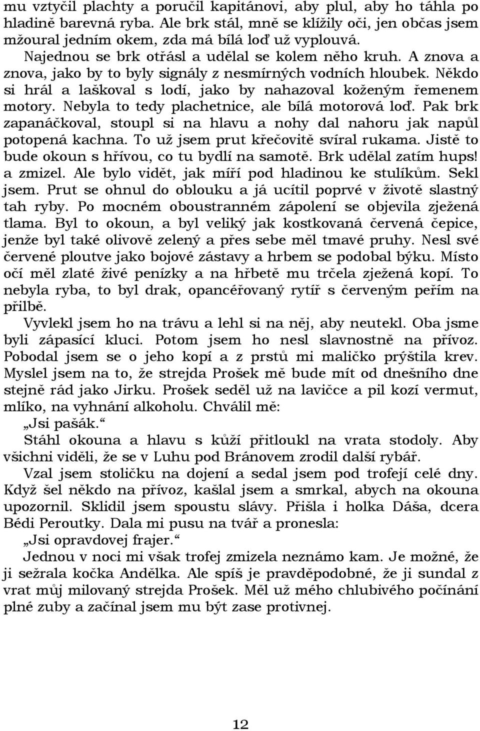 Nebyla to tedy plachetnice, ale bílá motorová loď. Pak brk zapanáčkoval, stoupl si na hlavu a nohy dal nahoru jak napůl potopená kachna. To už jsem prut křečovitě svíral rukama.