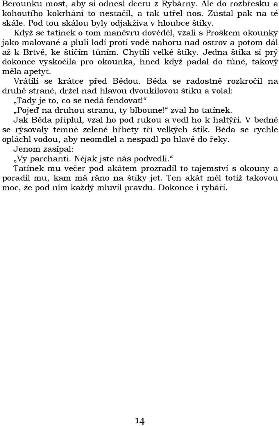 Jedna štika si prý dokonce vyskočila pro okounka, hned když padal do tůně, takový měla apetyt. Vrátili se krátce před Bédou.